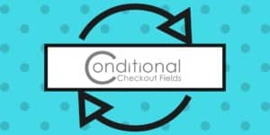 Conditional Woo Checkout Fields Save Customer Input